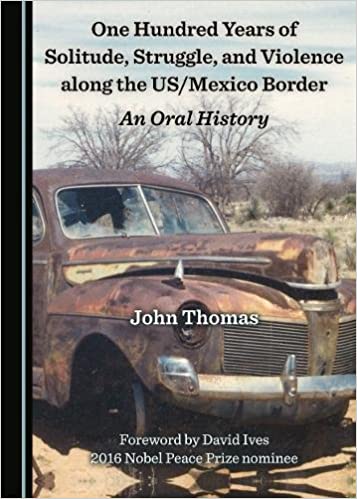 One Hundred Years of Solitude, Struggle, and Violence Along the US/Mexico Border:  An Oral History - Original PDF